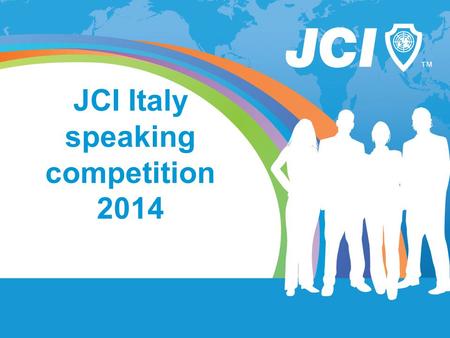 JCI Italy speaking competition 2014. JCI Italy Public Speaking Competition Ciò che facciamo e ciò che diciamo ha sempre un effetto su chi ci circonda.