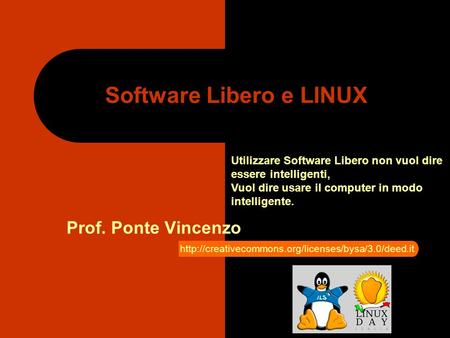 Software Libero e LINUX Prof. Ponte Vincenzo Utilizzare Software Libero non vuol dire essere intelligenti, Vuol dire usare il computer in modo intelligente.