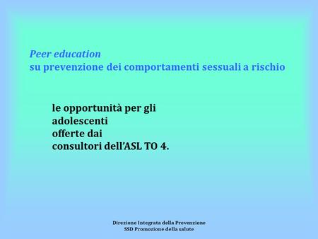 Direzione Integrata della Prevenzione SSD Promozione della salute Peer education su prevenzione dei comportamenti sessuali a rischio le opportunità per.