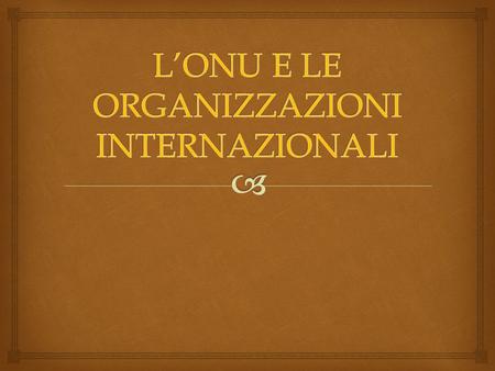 L’ONU E LE ORGANIZZAZIONI INTERNAZIONALI