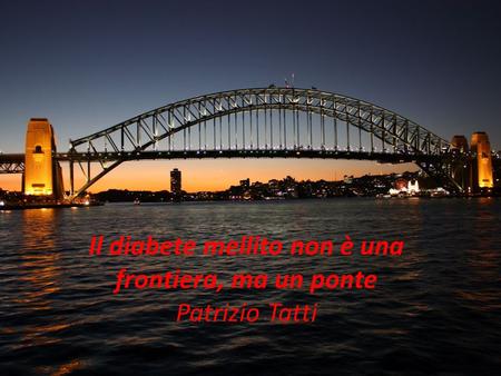 Il diabete mellito non è una frontiera, ma un ponte Patrizio Tatti