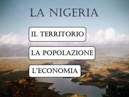 La Nigeria Il territorio La popolazione L’economia.
