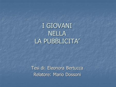 I GIOVANI NELLA LA PUBBLICITA’ Tesi di: Eleonora Bertucca Relatore: Mario Dossoni.
