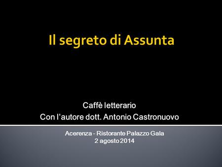 Acerenza - Ristorante Palazzo Gala 2 agosto 2014 Caffè letterario Con l’autore dott. Antonio Castronuovo.