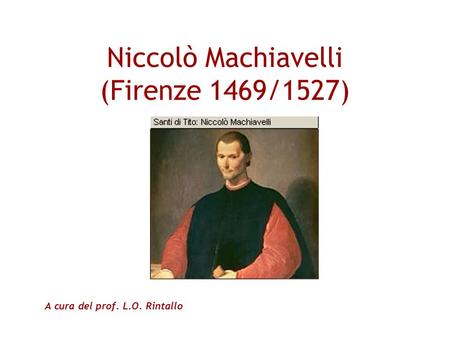 Niccolò Machiavelli (Firenze 1469/1527)