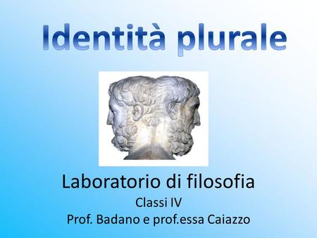 Laboratorio di filosofia Classi IV Prof. Badano e prof.essa Caiazzo.