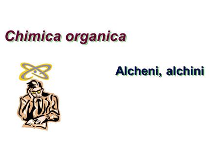 Chimica organica Alcheni, alchini.