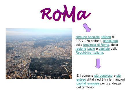 RoMa comune speciale italiano di 2 777 979 abitanti, capoluogo della provincia di Roma, della regione Lazio e capitale della Repubblica Italiana. È il.