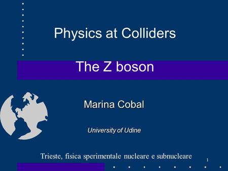 Marina Cobal University of Udine 1 Trieste, fisica sperimentale nucleare e subnucleare Physics at Colliders The Z boson.