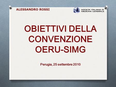 OBIETTIVI DELLA CONVENZIONE OERU-SIMG Perugia, 25 settembre 2010 ALESSANDRO ROSSI.