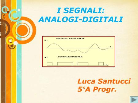 Free Powerpoint Templates Page 1 Free Powerpoint Templates I SEGNALI: ANALOGI-DIGITALI Luca Santucci 5°A Progr.