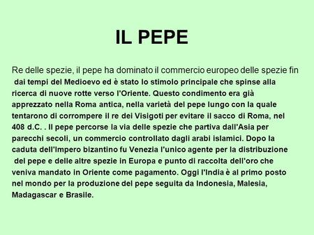 IL PEPE Re delle spezie, il pepe ha dominato il commercio europeo delle spezie fin dai tempi del Medioevo ed è stato lo stimolo principale che spinse alla.