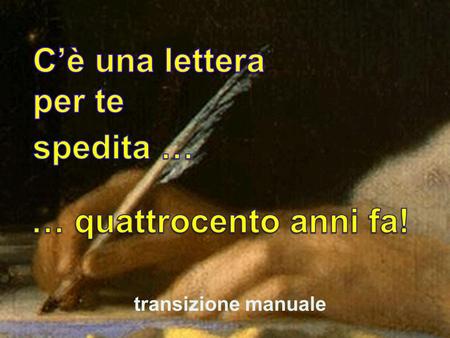 C’è una lettera per te spedita … … quattrocento anni fa!