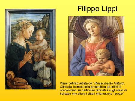 Filippo Lippi Viene definito artista del “Rinascimento Maturo”. Oltre alla tecnica della prospettiva gli artisti si concentrano su particolari raffinati.