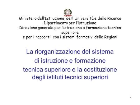 1 Ministero dell’Istruzione, dell’ Università e della Ricerca Dipartimento per l’istruzione Direzione generale per l’istruzione e formazione tecnica superiore.