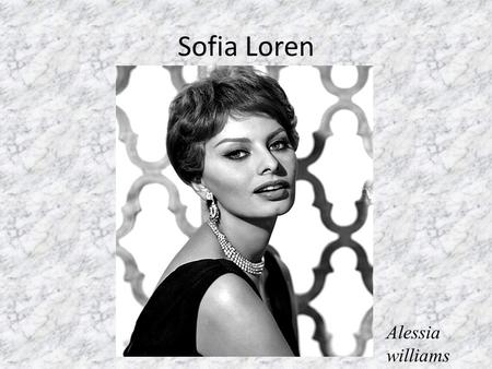 Sofia Loren Alessia williams. Sofia nacque a Pozzuoli il 20 Settembre 1934, ha avuto un talent innatato per la recitazione. La sua vita e` stata un continuo.