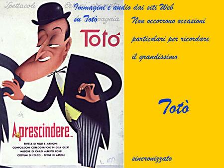 Non occorrono occasioni particolari per ricordare il grandissimo Totò sincronizzato Immagini e audio dai siti Web su Totò.