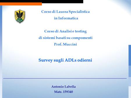 Survey sugli ADLs odierni Antonio Labella Matr. 159340 Corso di Laurea Specialistica in Informatica Corso di Analisi e testing di sistemi basati su compomenti.