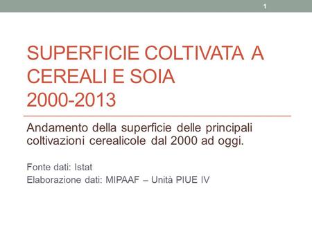 SUPERFICIE COLTIVATA A CEREALI E SOIA 2000-2013 Andamento della superficie delle principali coltivazioni cerealicole dal 2000 ad oggi. Fonte dati: Istat.