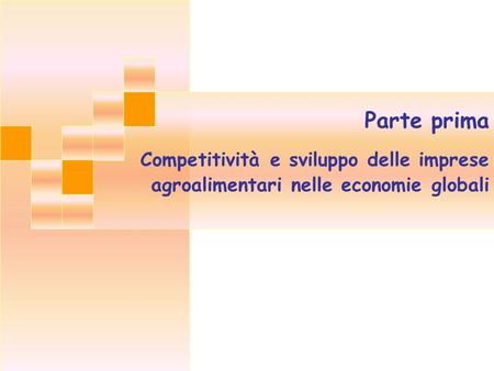 Parte prima Competitività e sviluppo delle imprese agroalimentari nelle economie globali.
