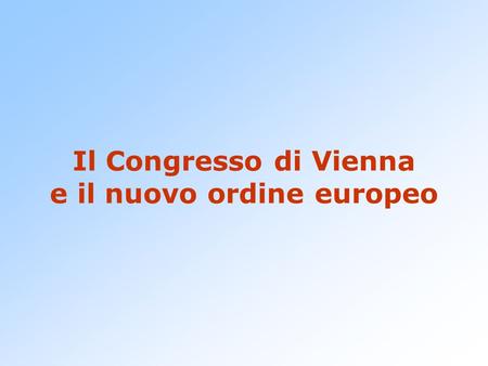 Il Congresso di Vienna e il nuovo ordine europeo