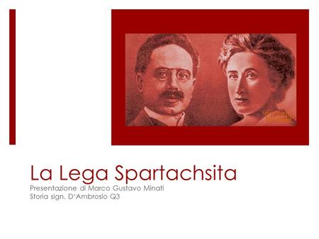 La Lega Spartachsita Presentazione di Marco Gustavo Minati Storia sign. D‘Ambrosio Q3.