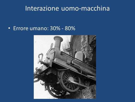 Interazione uomo-macchina Errore umano: 30% - 80%.