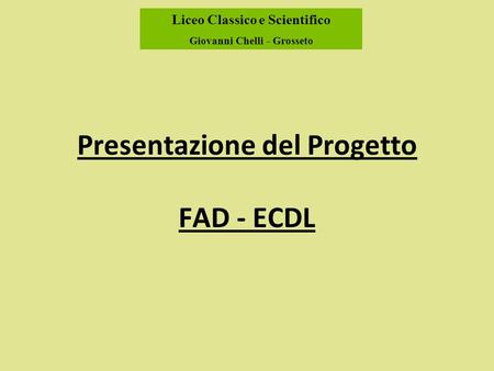 Liceo Classico e Scientifico Giovanni Chelli - Grosseto Presentazione del Progetto FAD - ECDL.