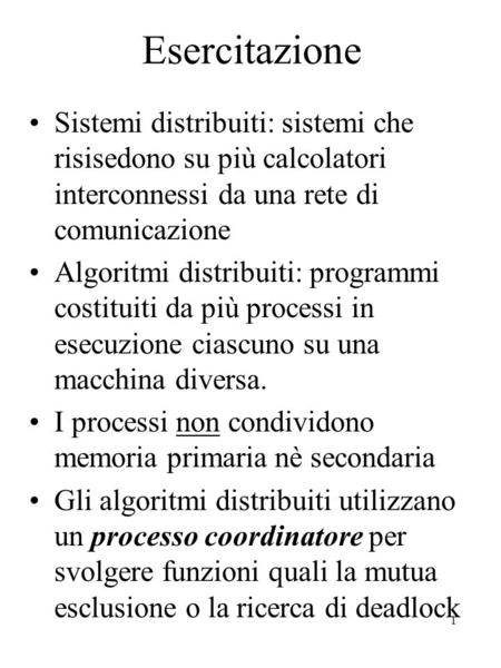1 Esercitazione Sistemi distribuiti: sistemi che risisedono su più calcolatori interconnessi da una rete di comunicazione Algoritmi distribuiti: programmi.