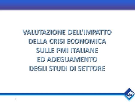 1 VALUTAZIONE DELL’IMPATTO DELLA CRISI ECONOMICA SULLE PMI ITALIANE ED ADEGUAMENTO DEGLI STUDI DI SETTORE.