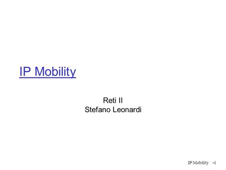 IP Mobility IP Mobility Reti II Stefano Leonardi.