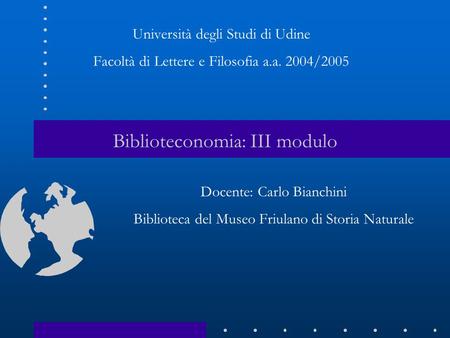 Biblioteconomia: III modulo Università degli Studi di Udine Facoltà di Lettere e Filosofia a.a. 2004/2005 Docente: Carlo Bianchini Biblioteca del Museo.
