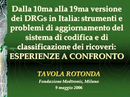 Dalla 10ma alla 19ma versione dei DRGs in Italia: strumenti e problemi di aggiornamento del sistema di codifica e di classificazione dei ricoveri: ESPERIENZE.