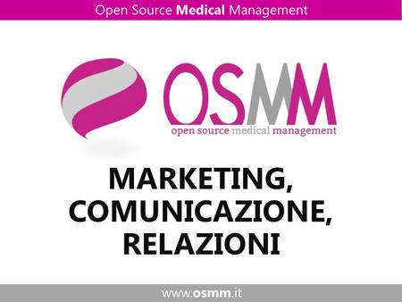 Www.osmm.it Open Source Medical Management MARKETING, COMUNICAZIONE, RELAZIONI.