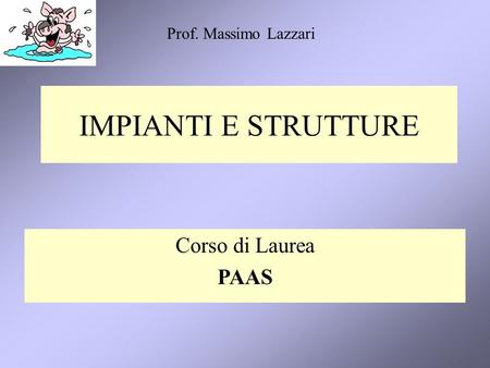 Prof. Massimo Lazzari IMPIANTI E STRUTTURE Corso di Laurea PAAS.