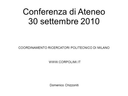 Conferenza di Ateneo 30 settembre 2010 COORDINAMENTO RICERCATORI POLITECNICO DI MILANO WWW.CORPOLIMI.IT Domenico Chizzoniti.