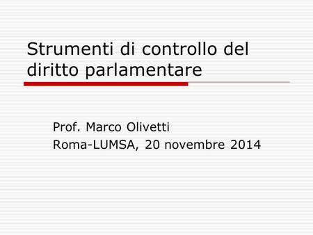 Strumenti di controllo del diritto parlamentare Prof. Marco Olivetti Roma-LUMSA, 20 novembre 2014.