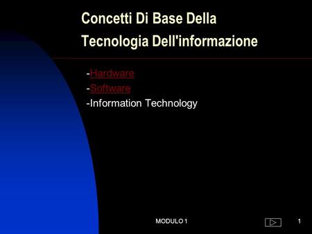 MODULO 11 Concetti Di Base Della Tecnologia Dell'informazione -HardwareHardware -SoftwareSoftware -Information Technology.