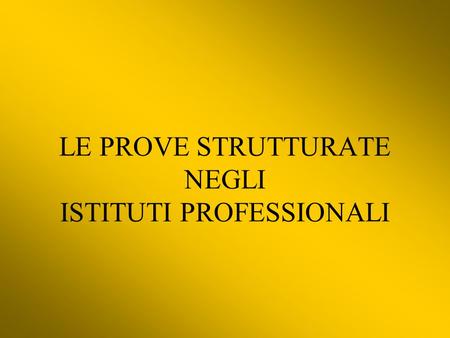 LE PROVE STRUTTURATE NEGLI ISTITUTI PROFESSIONALI