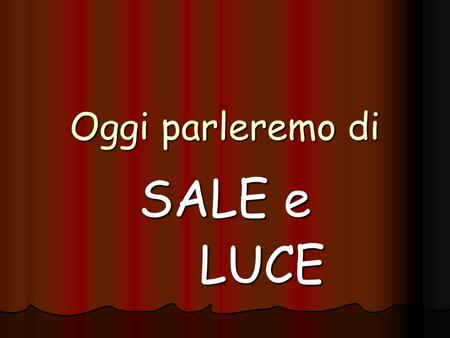 Oggi parleremo di SALE e LUCE.