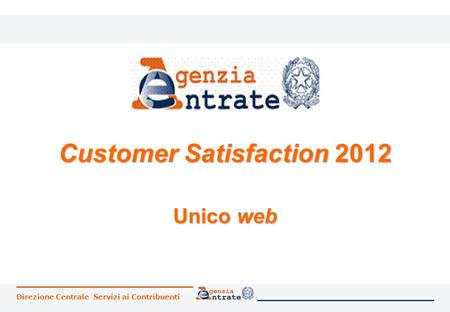 Direzione Centrale Servizi ai Contribuenti Customer Satisfaction 2012 Unico web.