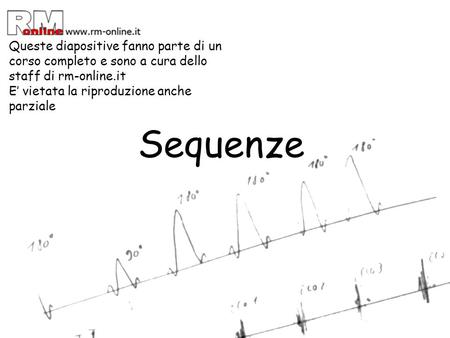 Queste diapositive fanno parte di un corso completo e sono a cura dello staff di rm-online.it E’ vietata la riproduzione anche parziale Sequenze.