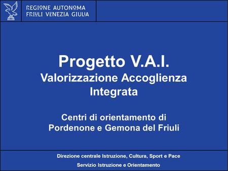 Al servizio di gente unica Progetto V.A.I. VaIorizzazione Accoglienza Integrata Centri di orientamento di Pordenone e Gemona del Friuli Direzione centrale.