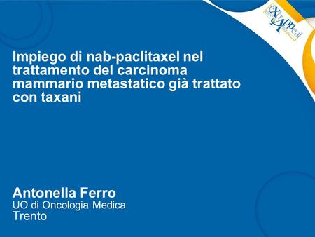 Impiego di nab-paclitaxel nel trattamento del carcinoma mammario metastatico già trattato con taxani Antonella Ferro UO di Oncologia Medica Trento.