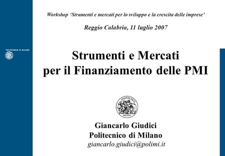 Workshop ‘Strumenti e mercati per lo sviluppo e la crescita delle imprese’ Reggio Calabria, 11 luglio 2007 Strumenti e Mercati per il Finanziamento delle.