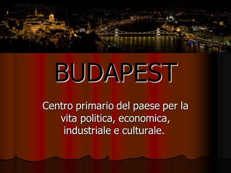 BUDAPEST Centro primario del paese per la vita politica, economica, industriale e culturale. 