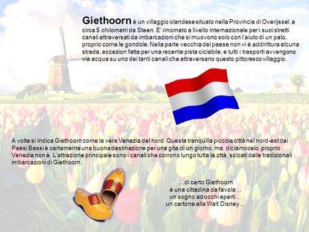 Giethoorn è un villaggio olandese situato nella Provincia di Overijssel, a circa 5 chilometri da Steen. E' rinomato a livello internazionale per i suoi.