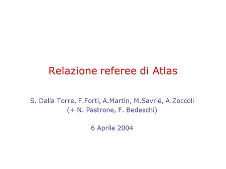 Relazione referee di Atlas S. Dalla Torre, F.Forti, A.Martin, M.Savrié, A.Zoccoli (+ N. Pastrone, F. Bedeschi) 6 Aprile 2004.