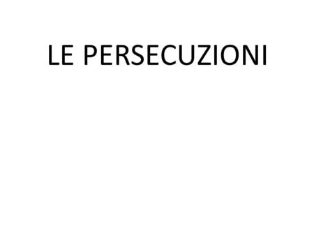 LE PERSECUZIONI.