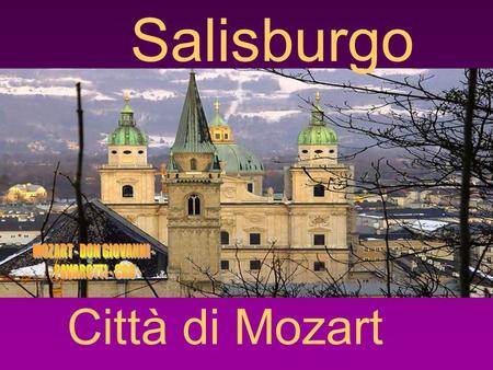 Salisburgo Città di Mozart Wolfgang Amadeus Mozart (1756 – 1791) musica musicaGià da bambino dimostrò un talento per la musica tanto precoce quanto.